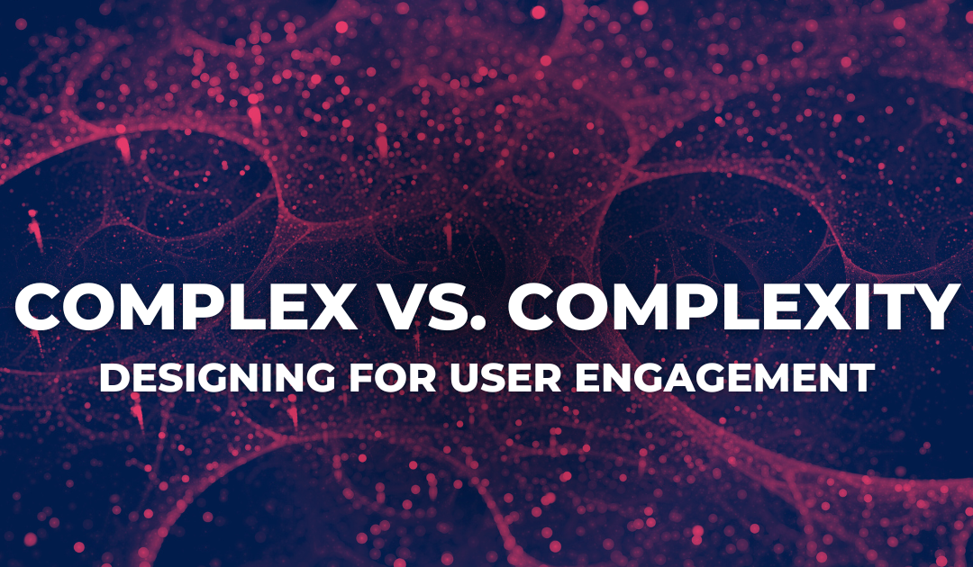 Complex vs. Complexity: Designing for User Engagement