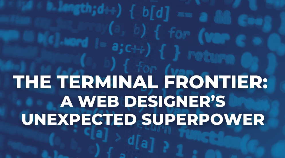 The Terminal Frontier: A Web Designer’s Unexpected Superpower
